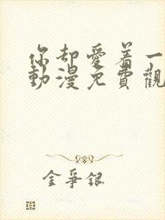 你却爱着一个他动漫免费观看完整版