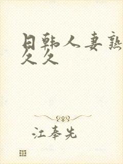 日韩人妻熟女久久久