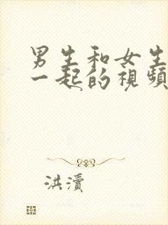 男生和女生操在一起的视频