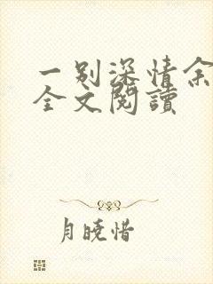 一别深情余悲欢全文阅读