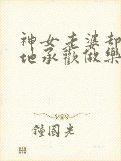 神女老婆却在背地承欢做乐封面