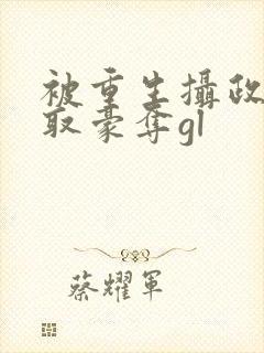 被重生摄政王巧取豪夺gl