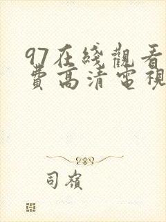 97在线观看免费高清电视剧下载