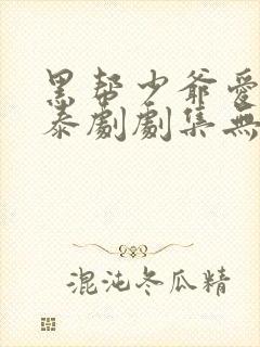 黑帮少爷爱上我泰剧剧集无删减