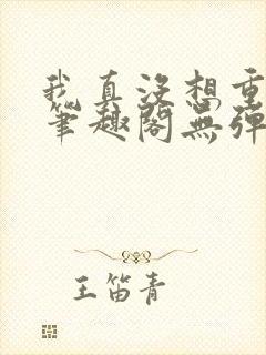 我真没想重生啊笔趣阁无弹窗封面