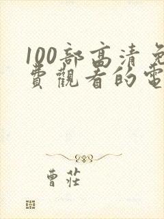 100部高清免费观看的电影