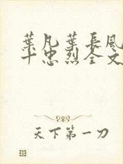 叶凡叶长风一门十忠烈全文