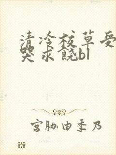 清冷校草受灌满哭求饶bl