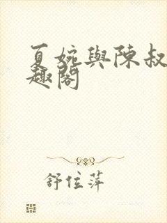 夏婉与陈叔的笔趣阁