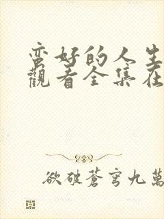 蛮好的人生免费观看全集在线播放