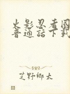 火影忍者国语版普通话下载