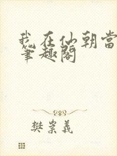 我在仙朝当天官笔趣阁