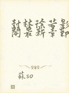 封林徐若影笔趣阁最新章节更新时间