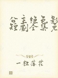 公主绝色影卫2短剧全集免费观看高清