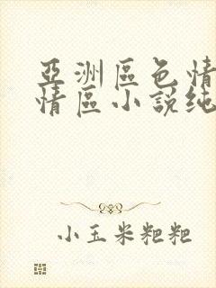 亚洲区色情区激情区小说纯熟调抖