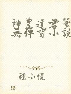 神农道君笔趣阁无弹窗小说阅读