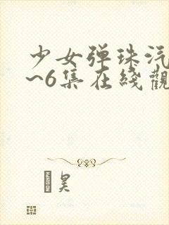 少女弹珠汽水1~6集在线观看