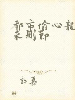 都市偷心龙爪手未删节