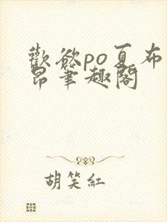 欢欲po夏布多昂笔趣阁