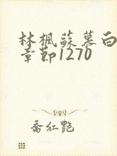 林枫苏慕白最新章节1270