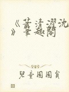 《萧清濯沈令柔》笔趣阁