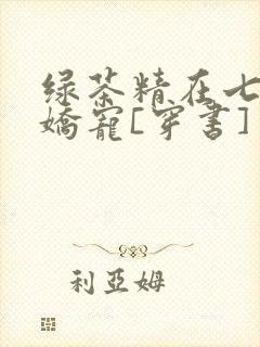 绿茶精在七零被娇宠[穿书]封面
