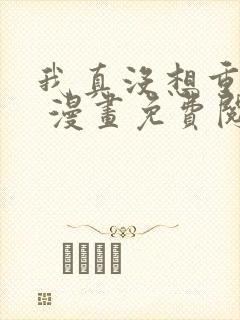 我真没想重生啊 漫画免费阅