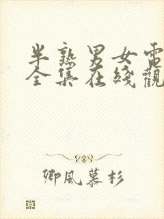 半熟男女电视剧全集在线观看免费