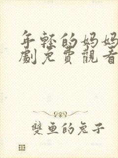 年轻的妈妈电视剧免费观看电视剧在