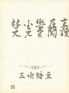 林小乐在末世全文免费阅读