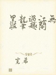 黑龙过江无删减版笔趣阁
