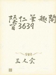 陆仁笔趣阁无弹窗3639