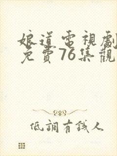 娘道电视剧全集免费76集观看