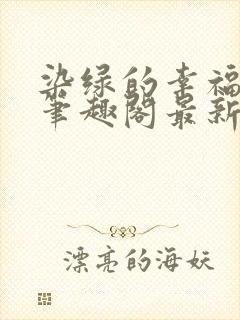 染绿的幸福张汤笔趣阁最新章节内容