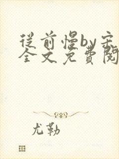 从前慢by宋禾全文免费阅读笔趣阁