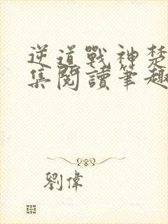 逆道战神楚枫全集阅读笔趣阁