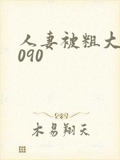 人妻被粗大爽6090