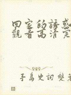 回家的诱惑在线观看高清完整版安全