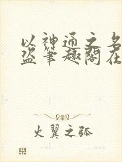 以神通之名无防盗笔趣阁在线