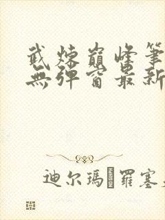 武炼巅峰笔趣阁无弹窗最新章节