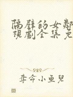 隔壁的女邻居电视剧全集免费观看