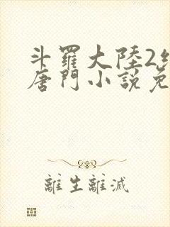斗罗大陆2绝世唐门小说免费阅读无弹窗封面
