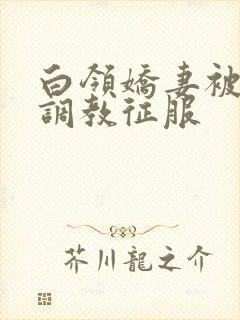 白领娇妻被老板调教征服