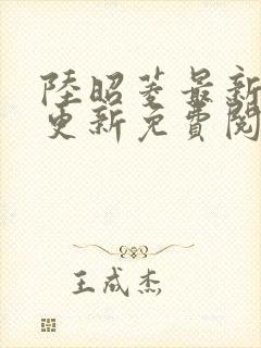 陆昭菱最新章节更新免费阅读小说