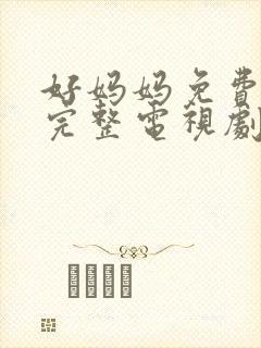 好妈妈免费观看完整电视剧hd