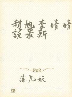 赵旭李晴晴的小说最新