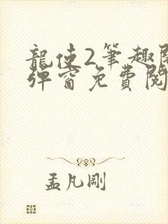 龙使2笔趣阁无弹窗免费阅读