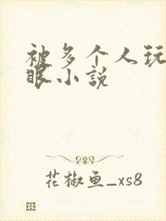 被多个人玩屁股眼小说