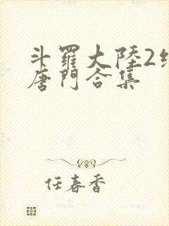 斗罗大陆2绝世唐门合集