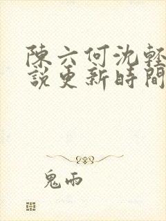 陈六何沈轻舞小说更新时间